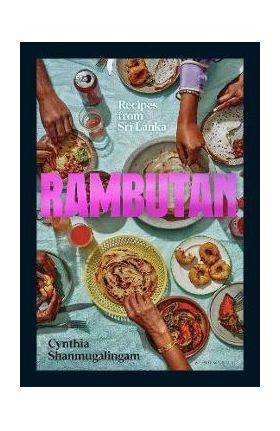 Rambutan: Recipes from Sri Lanka - Cynthia Shanmugalingam