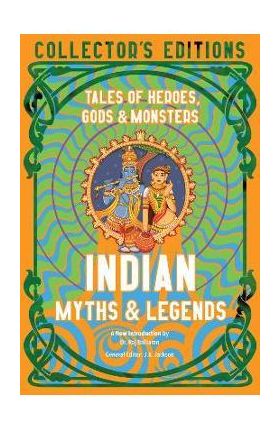 Indian Myths & Legends: Tales of Heroes, Gods & Monsters - Raj Balkaran
