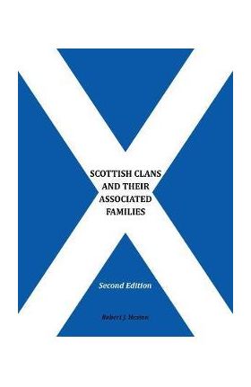 Scottish Clans and Their Associated Families: Second Edition - Robert J Heston