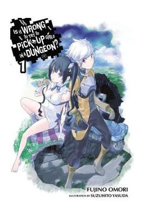 Is It Wrong to Try to Pick Up Girls in a Dungeon?, Vol. 1 (Light Novel) - Fujino Omori