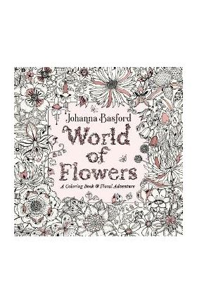 World of Flowers: A Coloring Book and Floral Adventure - Johanna Basford