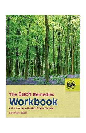 The Bach Remedies Workbook: A Study Course in the Bach Flower Remedies - Stefan Ball