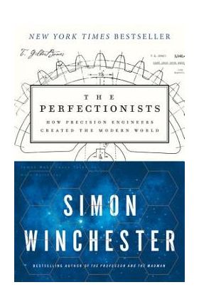 The Perfectionists: How Precision Engineers Created the Modern World - Simon Winchester