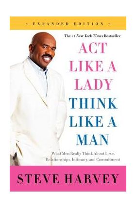 Act Like a Lady, Think Like a Man: What Men Really Think about Love, Relationships, Intimacy, and Commitment - Steve Harvey