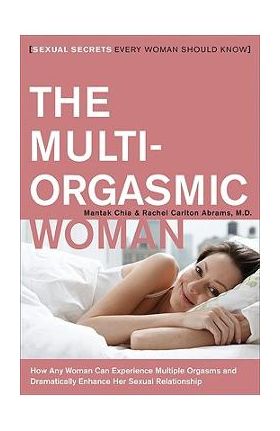 The Multi-Orgasmic Woman: Sexual Secrets Every Woman Should Know - Mantak Chia