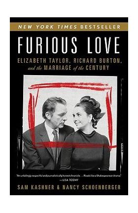 Furious Love: Elizabeth Taylor, Richard Burton, and the Marriage of the Century - Sam Kashner