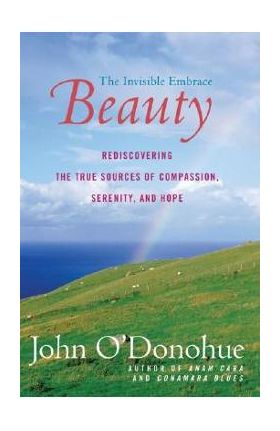 Beauty: The Invisible Embrace - John O'donohue