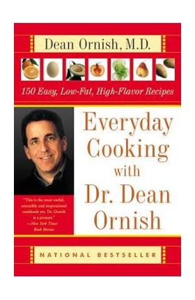 Everyday Cooking with Dr. Dean Ornish: 150 Easy, Low-Fat, High-Flavor Recipes - Dean Ornish