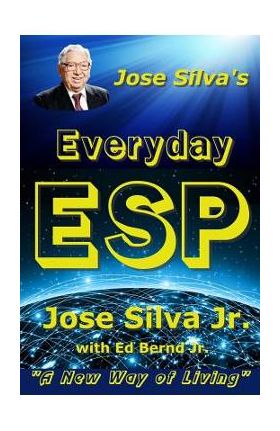 Jose Silva's Everyday ESP: A New Way of Living - Ed Bernd Jr