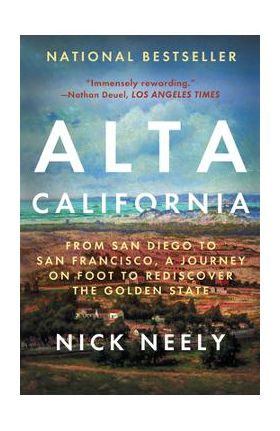 Alta California: From San Diego to San Francisco, a Journey on Foot to Rediscover the Golden State - Nick Neely