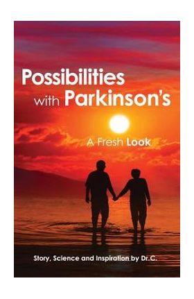 Possibilities with Parkinson's: A Fresh Look - Dr C