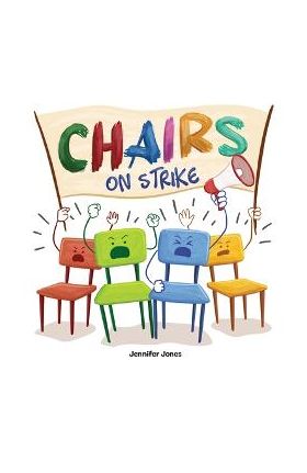 Chairs on Strike: A Funny, Rhyming, Read Aloud Kid's Book For Preschool, Kindergarten, 1st grade, 2nd grade, 3rd grade, 4th grade, or Ea - Jennifer Jones