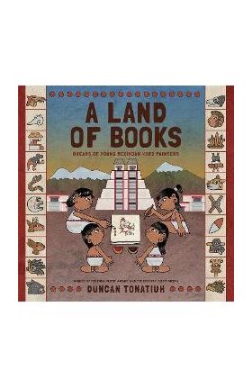 A Land of Books: Dreams of Young Mexihcah Word Painters - Duncan Tonatiuh