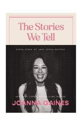 The Stories We Tell: Every Piece of Your Story Matters - Joanna Gaines