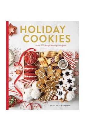 Holiday Cookies Collection: Over 100 Recipes for the Merriest Season Yet! - Brian Hart Hoffman