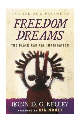 Freedom Dreams (Twentieth Anniversary Edition): The Black Radical Imagination - Robin D. G. Kelley