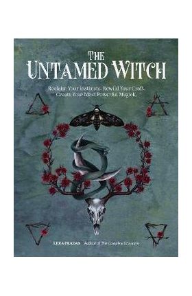 The Untamed Witch: Reclaim Your Instincts. Rewild Your Craft. Create Your Most Powerful Magick. - Lidia Pradas