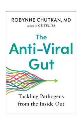 The Anti-Viral Gut: Tackling Pathogens from the Inside Out - Robynne Chutkan