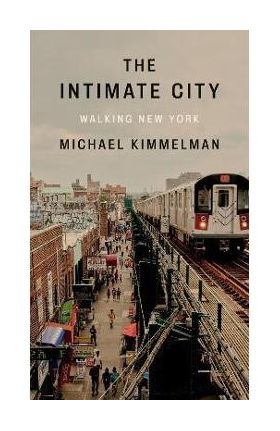 The Intimate City: Walking New York - Michael Kimmelman