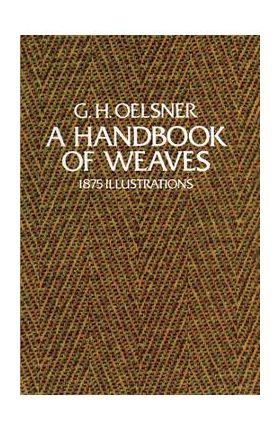 A Handbook of Weaves: 1875 Illustrations - G. H. Oelsner