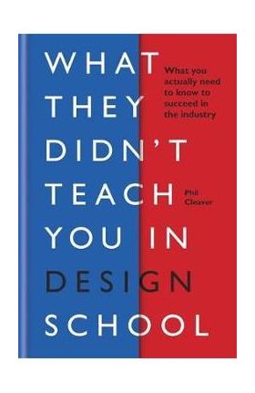 What they didn't teach you in design school - Phil Cleaver