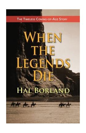 When the Legends Die: The Timeless Coming-of-Age Story about a Native American Boy Caught Between Two Worlds - Hal Borland