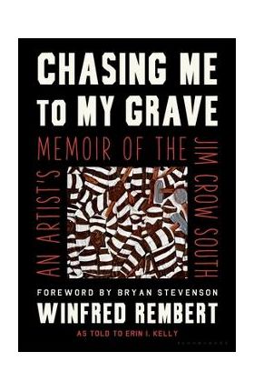 Chasing Me to My Grave: An Artist's Memoir of the Jim Crow South - Winfred Rembert