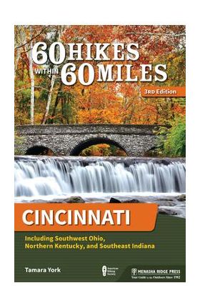 60 Hikes Within 60 Miles: Cincinnati: Including Southwest Ohio, Northern Kentucky, and Southeast Indiana - Tamara York