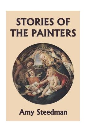 Stories of the Painters (Color Edition) (Yesterday's Classics) - Amy Steedman