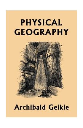 Physical Geography (Yesterday's Classics) - Archibald Geikie