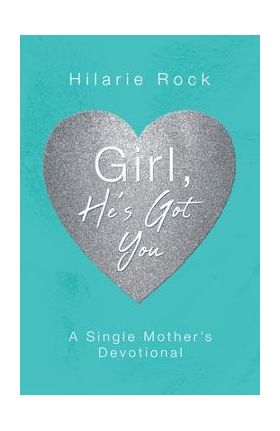 Girl, He's Got You: A Single Mother's Devotional - Hilarie Rock