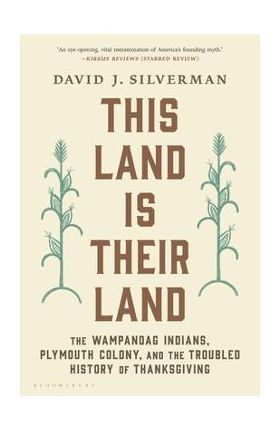 This Land Is Their Land: The Wampanoag Indians, Plymouth Colony, and the Troubled History of Thanksgiving - David J. Silverman