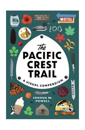 The Pacific Crest Trail: A Visual Compendium - Joshua M. Powell