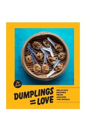 Dumplings Equal Love: Delicious Recipes from Around the World - Liz Crain