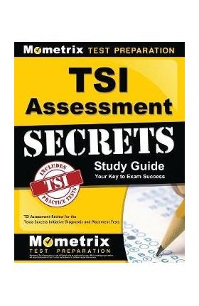 TSI Assessment Secrets Study Guide: TSI Assessment Review for the Texas Success Initiative Diagnostic and Placement Tests - Tsi Exam Secrets Test Prep