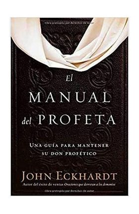 El Manual del Profeta / The Prophet's Manual: Una Gu&#65533;a Para Mantener Su Don Prof&#65533;tico - John Eckhardt