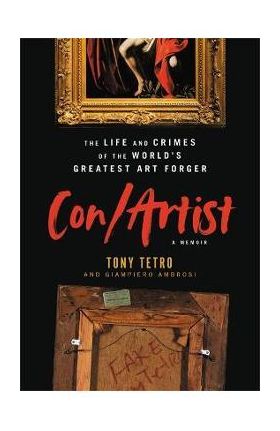 Con/Artist: The Life and Crimes of the World's Greatest Art Forger - Tony Tetro