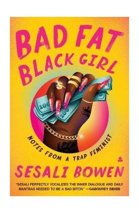 Bad Fat Black Girl: Notes from a Trap Feminist - Sesali Bowen