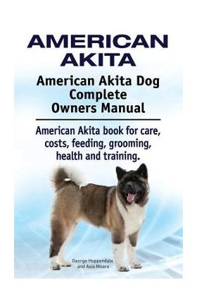 American Akita. American Akita Dog Complete Owners Manual. American Akita book for care, costs, feeding, grooming, health and training. - George Hoppendale