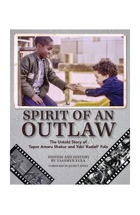 Spirit of an Outlaw: The Untold Story of Tupac Amaru Shakur and Yaki Kadafi Fula - Yaasmyn Fula