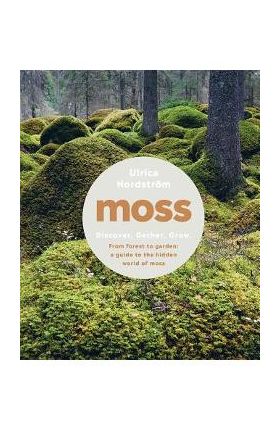 Moss: From Forest to Garden: A Guide to the Hidden World of Moss - Ulrica Nordstr&#65533;m