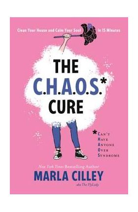 The Chaos Cure: Clean Your House and Calm Your Soul in 15 Minutes - Marla Cilley