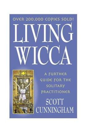 Living Wicca: A Further Guide for the Solitary Practitioner - Scott Cunningham