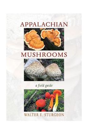 Appalachian Mushrooms: A Field Guide - Walter E. Sturgeon