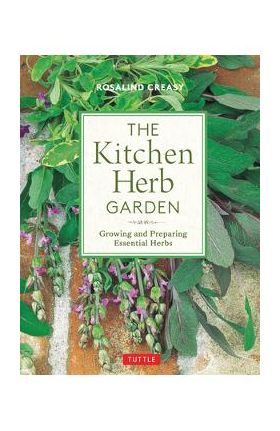 The Kitchen Herb Garden: Growing and Preparing Essential Herbs - Rosalind Creasy