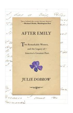 After Emily: Two Remarkable Women and the Legacy of America's Greatest Poet - Julie Dobrow