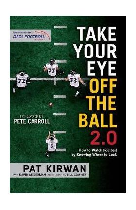 Take Your Eye Off the Ball 2.0: How to Watch Football by Knowing Where to Look - Pat Kirwan