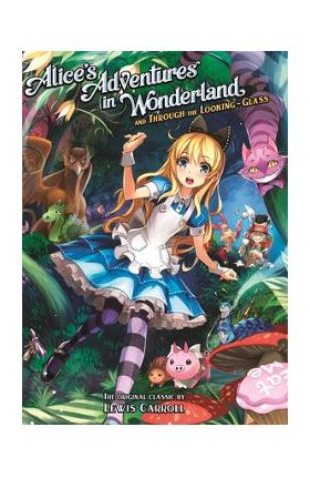 Alice's Adventures in Wonderland and Through the Looking Glass - Lewis Carroll