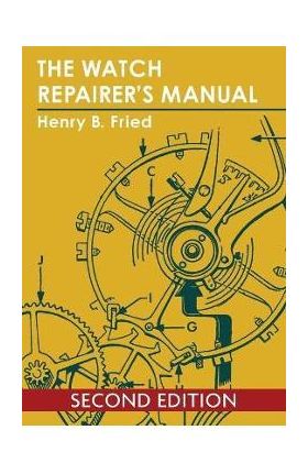 The Watch Repairer's Manual - Henry B. Fried