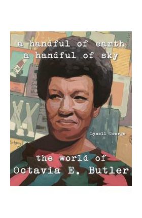 A Handful of Earth, a Handful of Sky: The World of Octavia Butler - Lynell George